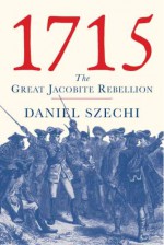 1715: The Great Jacobite Rebellion - Daniel Szechi