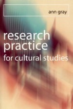 Research Practice for Cultural Studies: Ethnographic Methods and Lived Cultures - Ann Gray