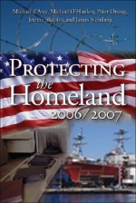 Protecting the Homeland 2006/2007 - Michael E. O'Hanlon, Michael D. Arcy