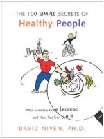 100 Simple Secrets of Healthy People: What Scientists Have Learned and How You Can Use it - David Niven