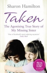 Taken: The Agonising True Story of my Missing Sister - Sharon Hamilton