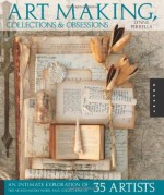 Art Making, Collections, and Obsessions: An Intimate Exploration of the Mixed-Media Work and Collections of 35 Artists - Lynne Perrella