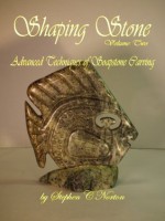 Shaping Stone Volume Two, Advanced Techniques of Soapstone Carving - Stephen Norton