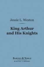 King Arthur and His Knights: A Survey of Arthurian Romance - Jessie Laidlay Weston