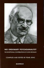 No Ordinary Psychoanalyst: The Exceptional Contributions of John Rickman: The Exceptional Contributions of John Rickman - John Rickman, Pearl King