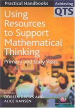 Using Resources To Support Mathematical Thinking: Primary And Early Years (Achieving Qts: Practical Handbooks) - Doreen Drews