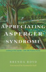 Appreciating Asperger Syndrome: Looking at the Upside - With 300 Positive Points - Brenda Boyd, Boyd, Brenda