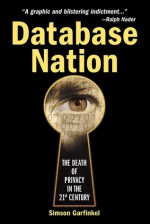 Database Nation: The Death of Privacy in the 21st Century - Simson Garfinkel