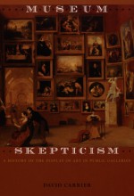 Museum Skepticism: A History of the Display of Art in Public Galleries - David Carrier