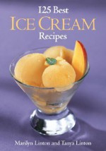 125 Best Ice Cream Recipes - Marilyn Linton, Tanya Linton