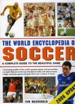 The World Encyclopedia of Soccer: The Complete Guide to the Beautiful Game - Tom MacDonald