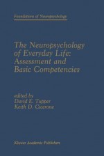 The Neuropsychology of Everyday Life: Assessment and Basic Competencies - David E Tupper, Keith D Cicerone