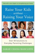 Raise Your Kids Without Raising Your Voice - Sarah Radcliffe