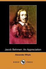 Jacob Behmen: An Appreciation (Dodo Press) - Alexander Whyte