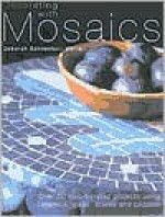 Decorating with Mosaics: Over 20 Step-By-Step Projects Using Ceramics, Glass, Terracotta and Pebbles - Deborah Schneebeli-Morrell