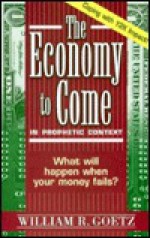 The Economy to Come: In Prophetic Context - William R. Goetz