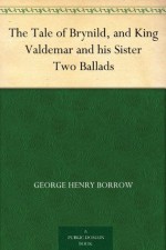 The Tale of Brynild, and King Valdemar and his Sister Two Ballads - George Henry Borrow, Thomas James Wise