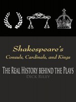 Shakespeare's Consuls, Cardinals, and Kings: The Real History Behind the Plays - Dick Riley