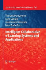 Intelligent Collaborative E Learning Systems And Applications (Studies In Computational Intelligence) - Thanasis Daradoumis, Fatos Xhafa, Santi Caballe, Joan Manuel Marquès