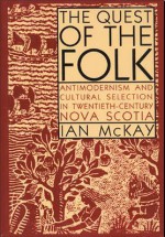 Quest of the Folk, Cls Edition: Antimodernism and Cultural Selection in Twentieth-Century Nova Scotia - Ian McKay