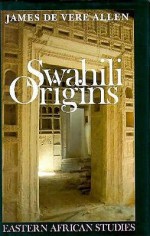 Swahili Origins: Swahili Culture & The Shungwaya Phenomenon - James De Vere Allen