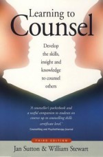 Learning to Counsel: Develop the Skills, Insight and Knowledge to Counsel Others - Jan Sutton, William Stewart