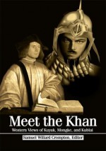 Meet the Khan: Western Views of Kuyuk, Mongke, and Kublai - Samuel Crompton