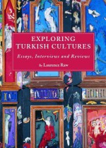 Exploring Turkish Cultures: Essays, Interviews and Reviews - Laurence Raw