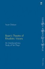 Ibsen's Theatre of Ritualistic Visions: An Interdisciplinary Study of Ten Plays - Trausti Olafsson, Trausti, Kenneth Richards