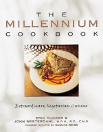 The Millennium Cookbook: Extraordinary Vegetarian Cuisine - Eric Tucker, John Westerdahl, Sascha Weiss