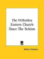 The Orthodox Eastern Church Since the Schism - Adrian Fortescue