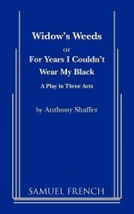 Widow's Weeds or for Years I Couldn't Wear My Black - Anthony Shaffer