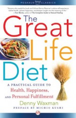 The Great Life Diet: A Practical Guide to Health, Happiness, and Fulfillment - Michio Kushi, Denny Waxman