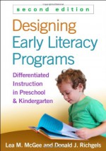 Designing Early Literacy Programs, Second Edition: Differentiated Instruction in Preschool and Kindergarten - Lea M. McGee EdD, Donald J. Richgels