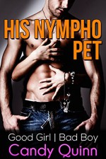 His Nympho Pet: Claimed by the Bad Boy - Candy Quinn