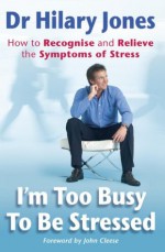 I'm Too Busy to be Stressed: How to Recognise and Relieve the Symptoms of Stress - Hilary Jones