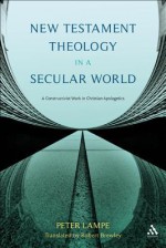 New Testament Theology in a Secular World: A Constructivist Work in Philosophical Epistemology and Christian Apologetics - Peter Lampe, Robert L. Brawley