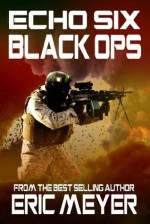 Echo Six: Black Ops - Raid on Somalia - Eric Meyer