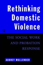 Rethinking Domestic Violence: The Social Work and Probation Response - Audrey Mullender