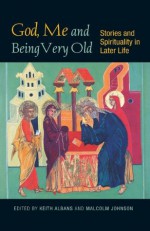 God, Me and Being Very Old: Stories and Spirituality in Later Life - Malcolm Johnson, Keith Albans