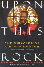 Upon This Rock: Miracles of a Black Church, The - Samuel G. Freedman