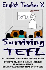 Surviving TEFL: Guides to Teaching English Abroad That Don't Suck (English Teacher X) - English Teacher X