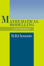 Mathematical Modelling: A Case Study Approach - Dick Clements