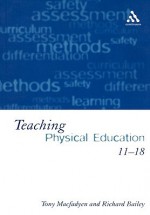 Teaching Physical Education 11-18: Perspectives and Challenges - Tony Macfadyen, Richard Bailey