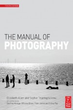 The Manual of Photography and Digital Imaging - Elizabeth Allen, Sophie Triantaphillidou