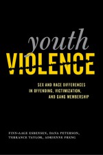 Youth Violence: Sex and Race Differences in Offending, Victimization, and Gang Membership - Finn-Aage Esbensen, Dana Peterson, Terrance Taylor, Adrienne Freng, Terrance J. Taylor