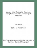 Leaders of the Restoration Movement: Going Back to the Bible and Uniting All Christians - Lee Snyder, Vicki Snyder