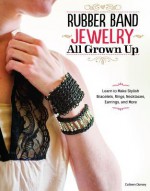 Rubber Band Jewelry All Grown Up - Colleen Dorsey