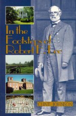 In the Footsteps of Robert E. Lee (In the Footsteps Series) - Clint Johnson