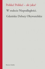 Polska! Polska! - ale jaka? - Krzysztof Pomian, Aleksander Hall, Aleksander Smolar, Andrzej Friszke, Adam Michnik, Jerzy Sosnowski, Stefan Chwin, Wiesław Władyka, Adam Szostkiewicz, Andrzej Leder, Krzysztof Czyżewski, Marcin Napiórkowski, Paweł Adamowicz, Wojciech P. Duda